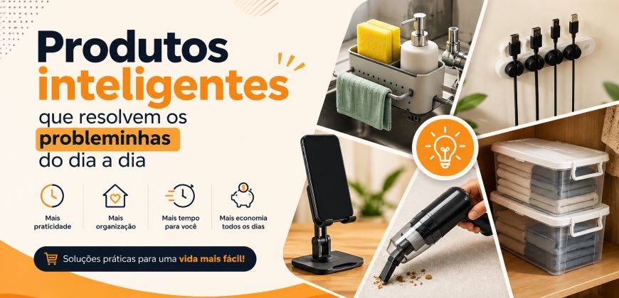 Produtos inteligentes que resolvem os probleminhas do dia a dia